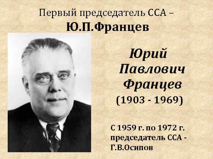 Первый председатель ССА – Ю. П. Францев Юрий Павлович Францев (1903 - 1969) С