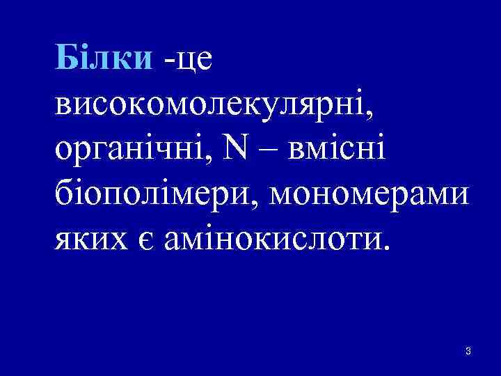 Білки -це високомолекулярні, органічні, N – вмісні біополімери, мономерами яких є амінокислоти. 3 