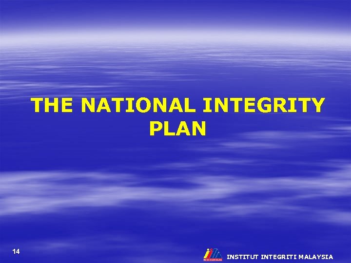 THE NATIONAL INTEGRITY PLAN 14 INSTITUT INTEGRITI MALAYSIA 