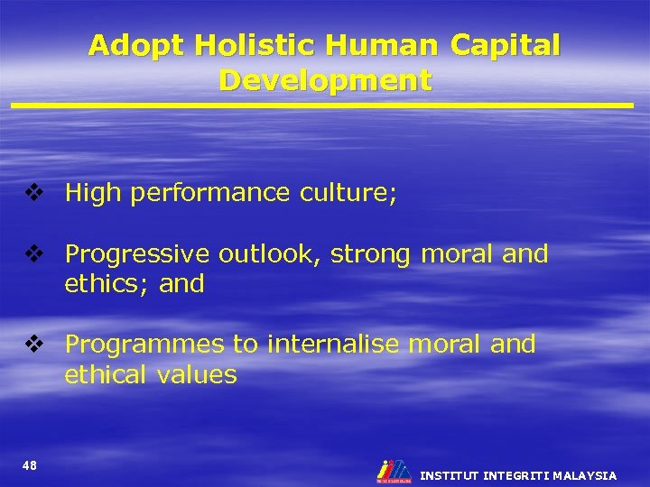 Adopt Holistic Human Capital Development v High performance culture; v Progressive outlook, strong moral
