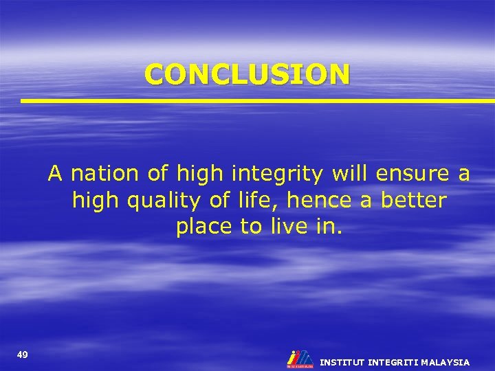 CONCLUSION A nation of high integrity will ensure a high quality of life, hence