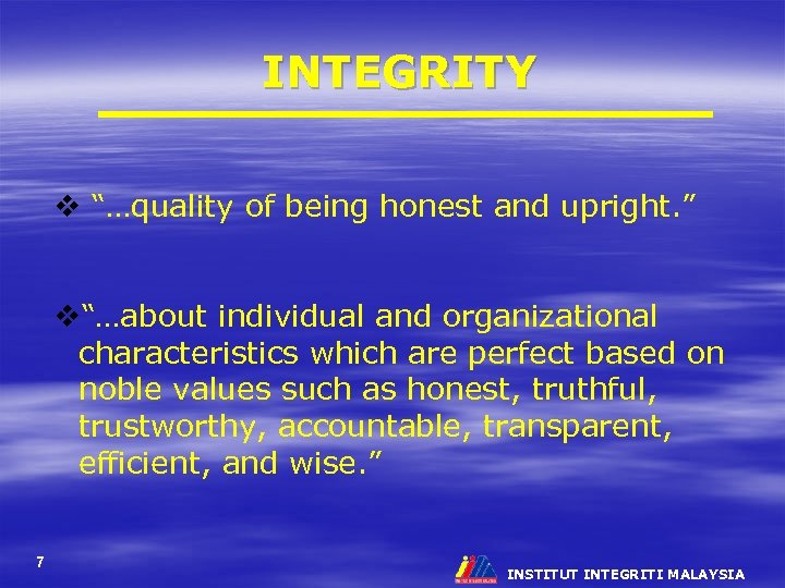 INTEGRITY v “…quality of being honest and upright. ” v“…about individual and organizational characteristics