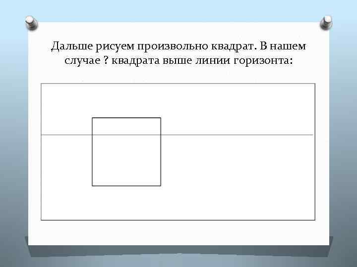 Дальше рисуем произвольно квадрат. В нашем случае ? квадрата выше линии горизонта: 