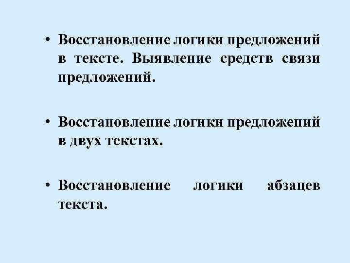  • Восстановление логики предложений в тексте. Выявление средств связи предложений. • Восстановление логики