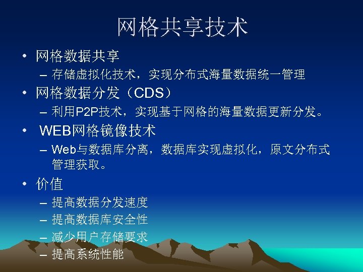 网格共享技术 • 网格数据共享 – 存储虚拟化技术，实现分布式海量数据统一管理 • 网格数据分发（CDS） – 利用P 2 P技术，实现基于网格的海量数据更新分发。 • WEB网格镜像技术 –