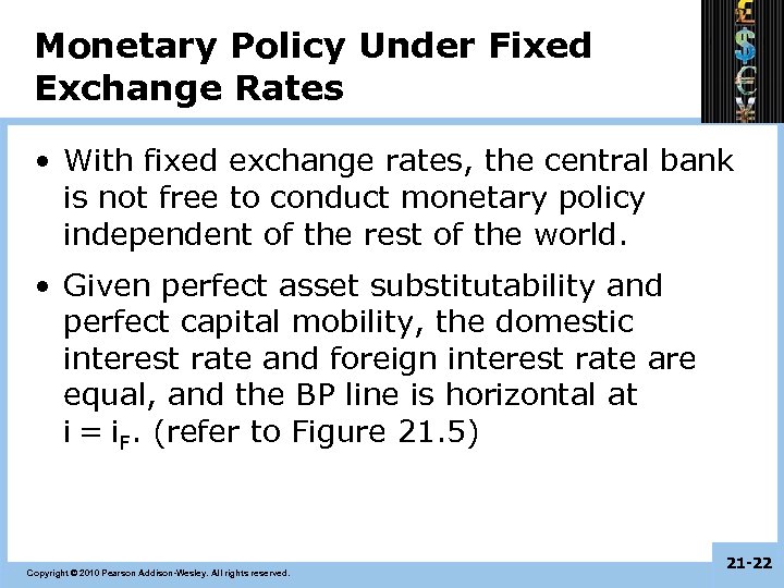 Monetary Policy Under Fixed Exchange Rates • With fixed exchange rates, the central bank