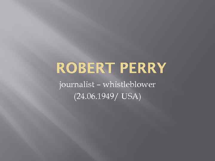 ROBERT PERRY journalist – whistleblower (24. 06. 1949/ USA) 