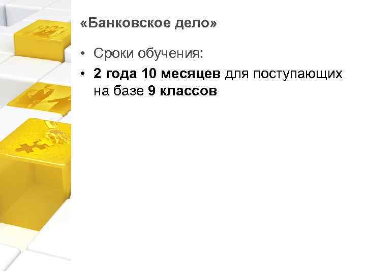  «Банковское дело» • Сроки обучения: • 2 года 10 месяцев для поступающих на