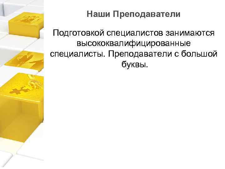 Наши Преподаватели Подготовкой специалистов занимаются высококвалифицированные специалисты. Преподаватели с большой буквы. 