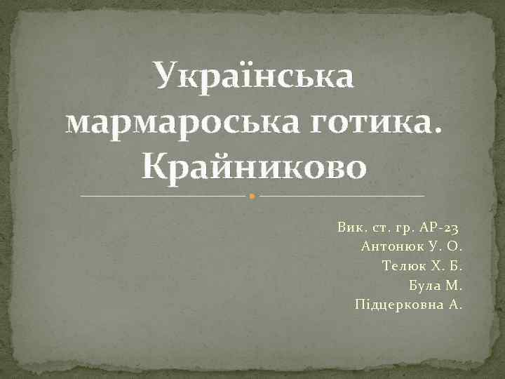 Українська мармароська готика. Крайниково Вик. ст. гр. АР-23 Антонюк У. О. Телюк Х. Б.