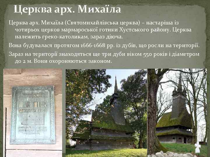 Церква арх. Михаїла (Святомихайлівська церква) – настаріша із чотирьох церков мармароської готики Хустського району.