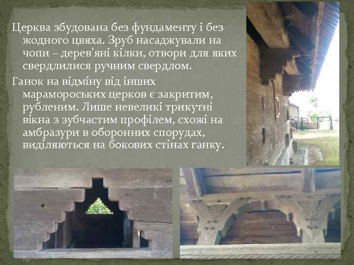 Церква збудована без фундаменту і без жодного цвяха. Зруб насаджували на чопи – дерев’яні