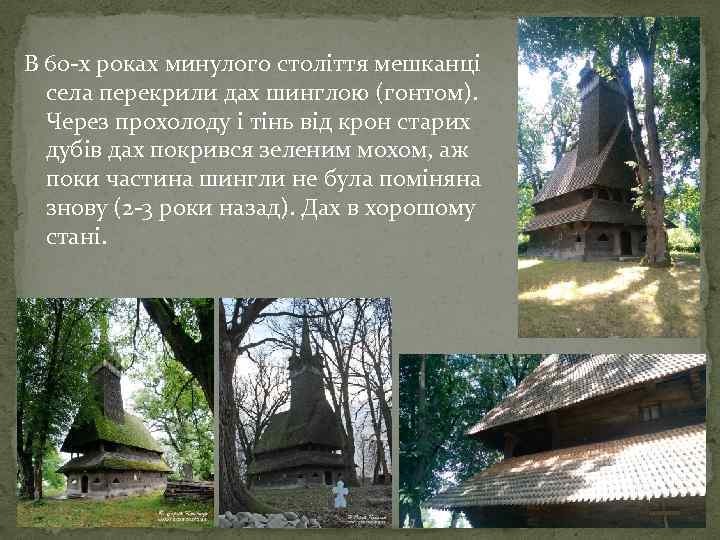 В 60 -х роках минулого століття мешканці села перекрили дах шинглою (гонтом). Через прохолоду