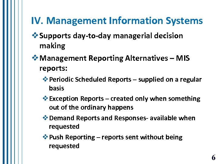 IV. Management Information Systems v Supports day-to-day managerial decision making v Management Reporting Alternatives
