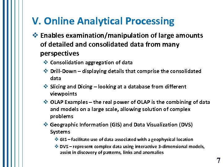 V. Online Analytical Processing v Enables examination/manipulation of large amounts of detailed and consolidated