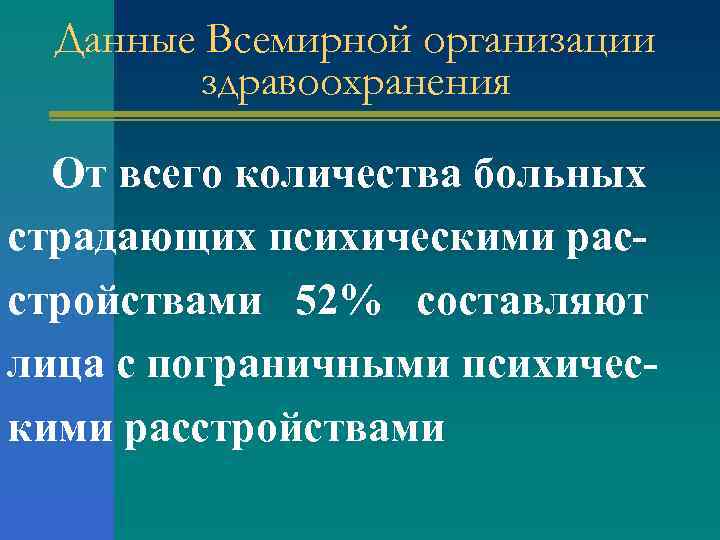 Данные Всемирной организации здравоохранения От всего количества больных страдающих психическими расстройствами 52% составляют лица