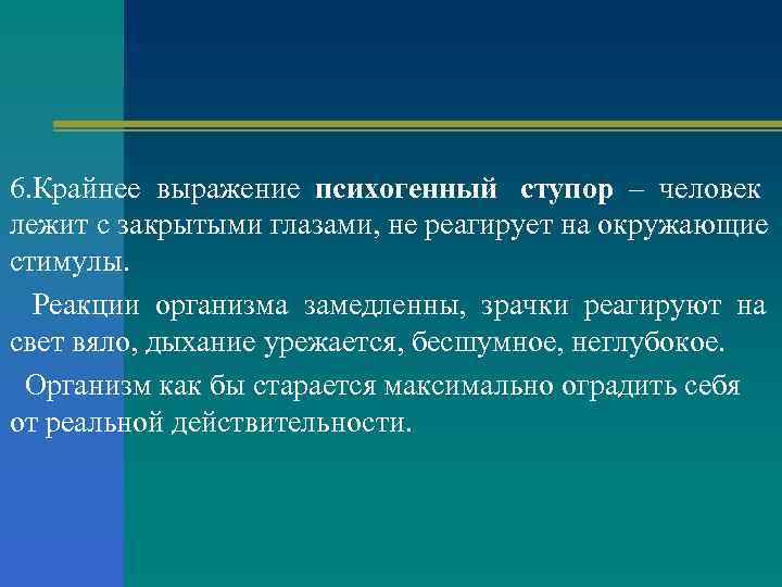6. Крайнее выражение психогенный ступор – человек лежит с закрытыми глазами, не реагирует на