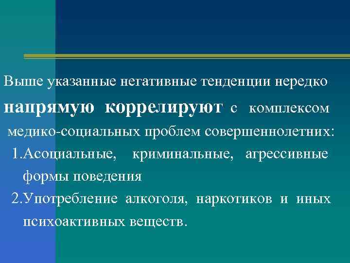 Выше указанные негативные тенденции нередко напрямую коррелируют с комплексом медико-социальных проблем совершеннолетних: 1. Асоциальные,