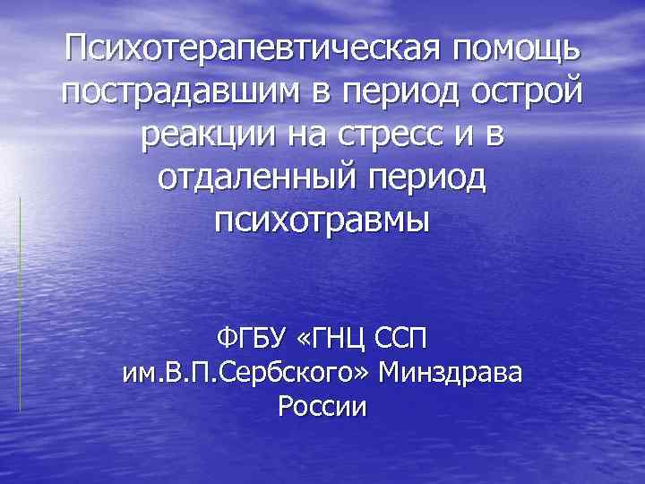 Психотерапевтическая помощь пострадавшим в период острой реакции на стресс и в отдаленный период психотравмы