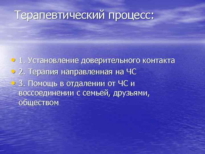 Терапевтический процесс: • 1. Установление доверительного контакта • 2. Терапия направленная на ЧС •