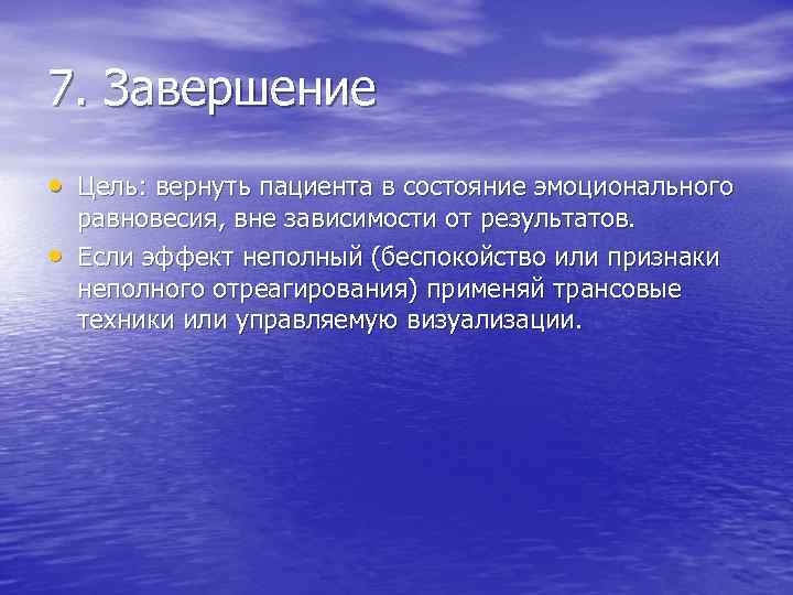 7. Завершение • Цель: вернуть пациента в состояние эмоционального • равновесия, вне зависимости от