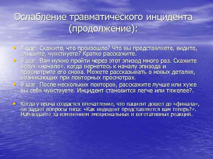 Ослабление травматического инцидента (продолжение): • 7 шаг. Скажите, что произошло? Что вы представляете, видите,