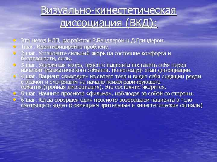 Визуально-кинестетическая диссоциация (ВКД): • • Это метод НЛП, разработан Р. Бендлером и Д. Гриндером.