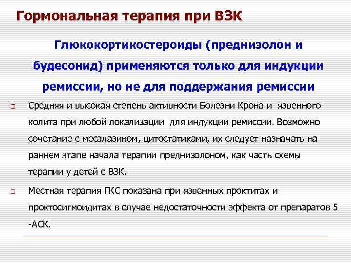 Гормональная терапия при ВЗК Глюкокортикостероиды (преднизолон и будесонид) применяются только для индукции ремиссии, но