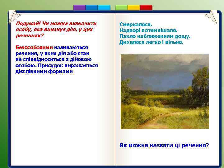 Подумай! Чи можна визначити особу, яка виконує дію, у цих реченнях? Безособовими називаються речення,