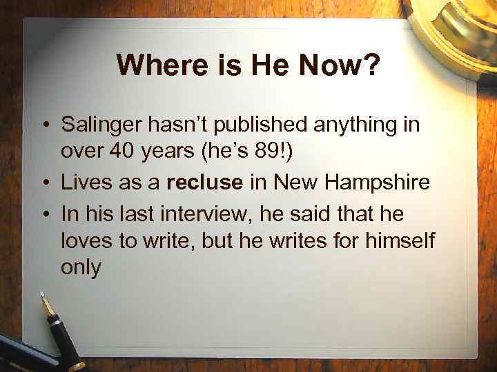 Where is He Now? • Salinger hasn’t published anything in over 40 years (he’s