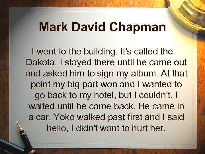 Mark David Chapman I went to the building. It's called the Dakota. I stayed