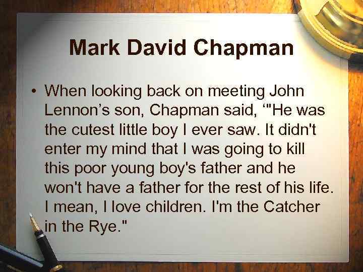 Mark David Chapman • When looking back on meeting John Lennon’s son, Chapman said,