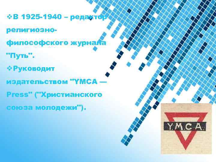 v. В 1925 -1940 – редактор религиознофилософского журнала "Путь". v. Руководит издательством "YMCA —