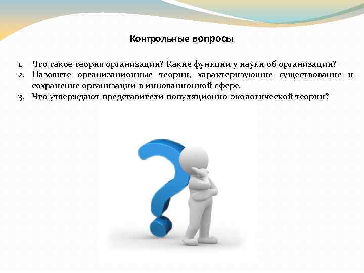 Контрольные вопросы 1. Что такое теория организации? Какие функции у науки об организации? 2.