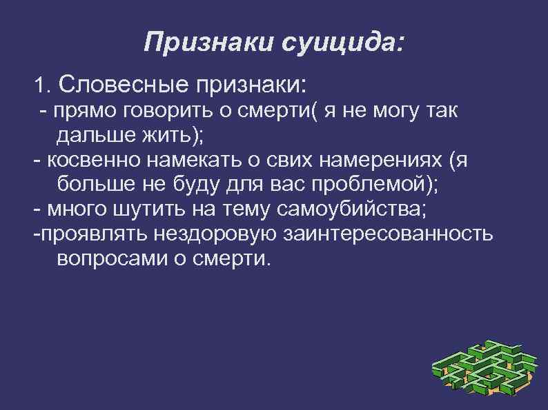 Признаки суицида: 1. Словесные признаки: - прямо говорить о смерти( я не могу так