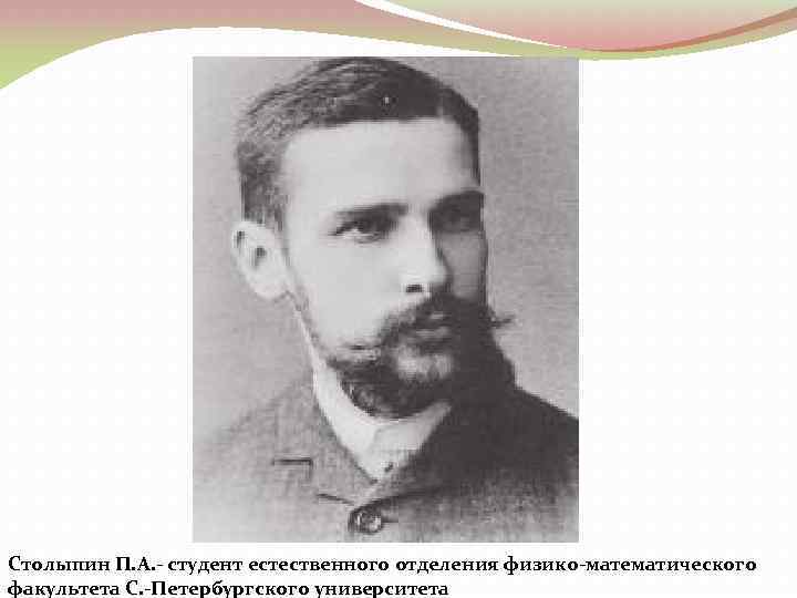 Столыпин П. А. - студент естественного отделения физико-математического факультета С. -Петербургского университета 