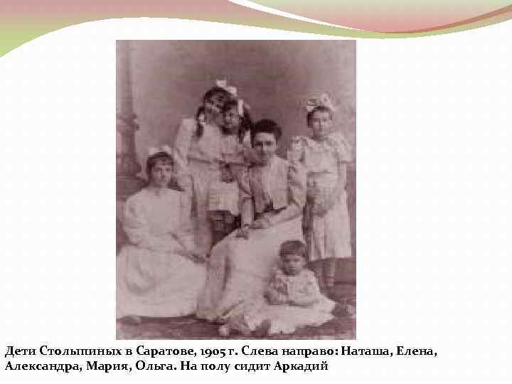 Дети Столыпиных в Саратове, 1905 г. Слева направо: Наташа, Елена, Александра, Мария, Ольга. На