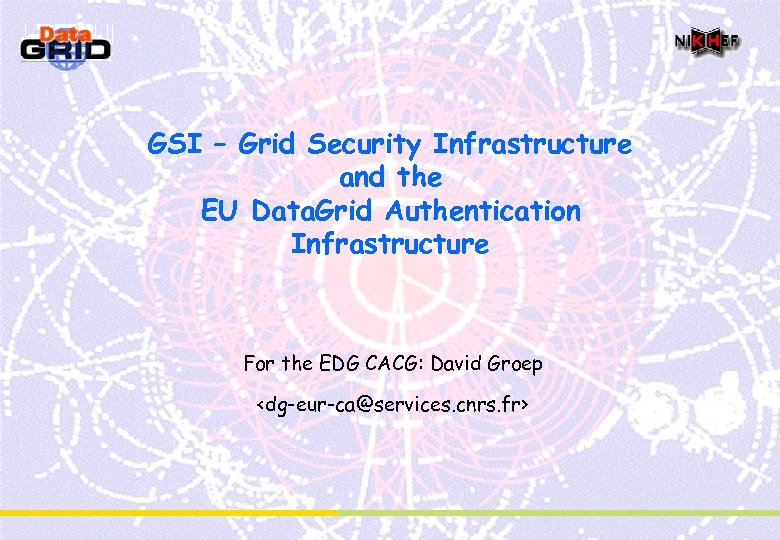 GSI – Grid Security Infrastructure and the EU Data. Grid Authentication Infrastructure For the