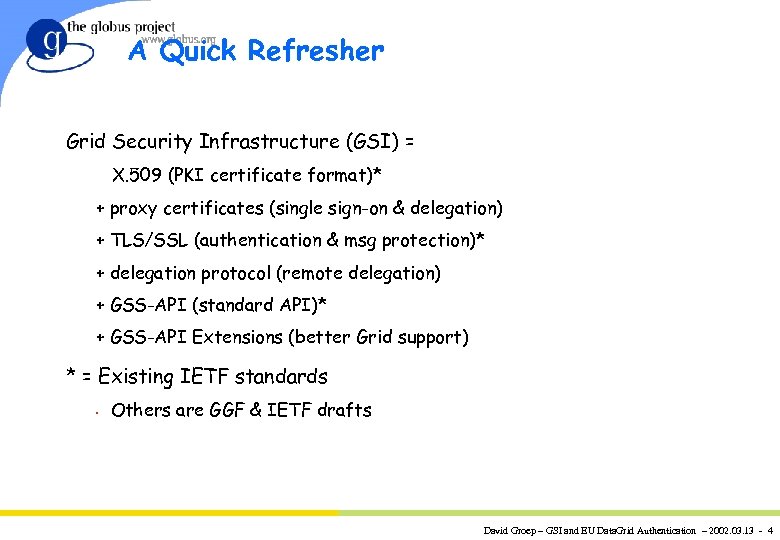 A Quick Refresher Grid Security Infrastructure (GSI) = X. 509 (PKI certificate format)* +