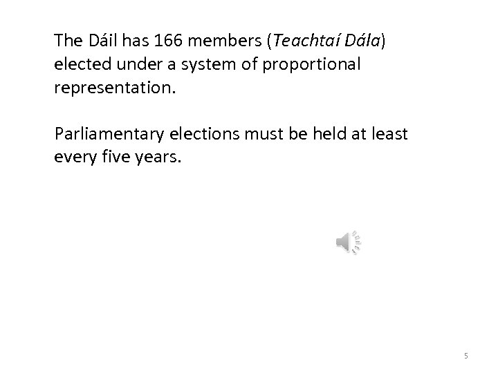 The Dáil has 166 members (Teachtaí Dála) elected under a system of proportional representation.