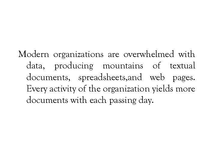 Modern organizations are overwhelmed with data, producing mountains of textual documents, spreadsheets, and web