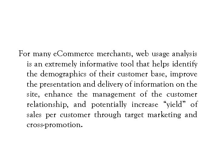 For many e. Commerce merchants, web usage analysis is an extremely informative tool that
