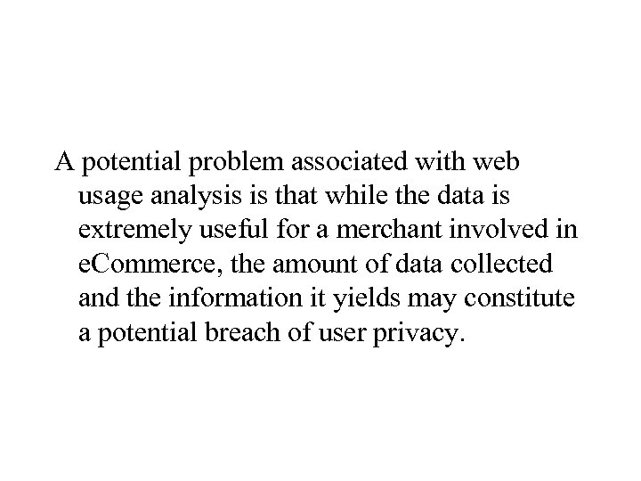 A potential problem associated with web usage analysis is that while the data is