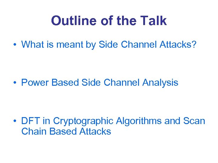 Outline of the Talk • What is meant by Side Channel Attacks? • Power