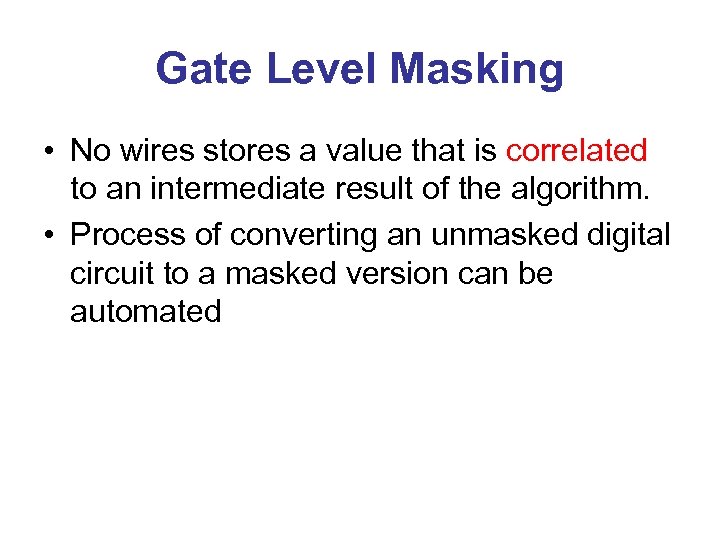 Gate Level Masking • No wires stores a value that is correlated to an