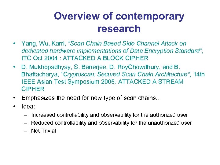 Overview of contemporary research • Yang, Wu, Karri, “Scan Chain Based Side Channel Attack