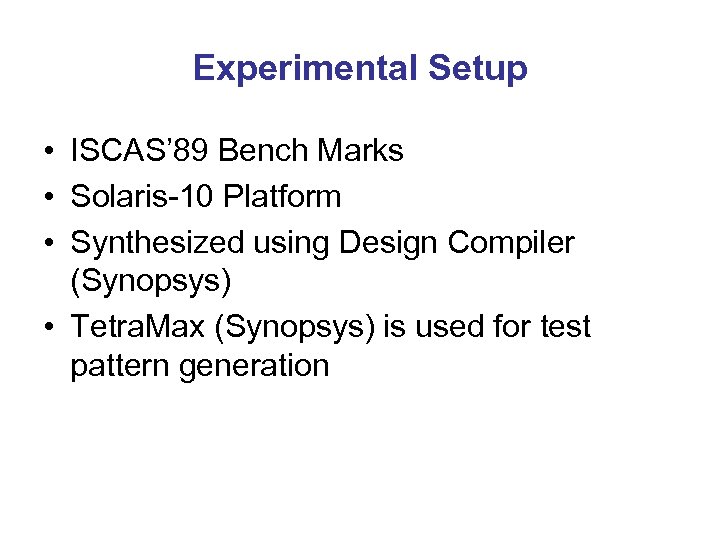 Experimental Setup • ISCAS’ 89 Bench Marks • Solaris-10 Platform • Synthesized using Design