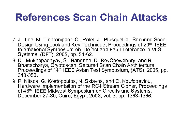 References Scan Chain Attacks 7. J. Lee, M. Tehranipoor, C. Patel, J. Plusquellic, Securing
