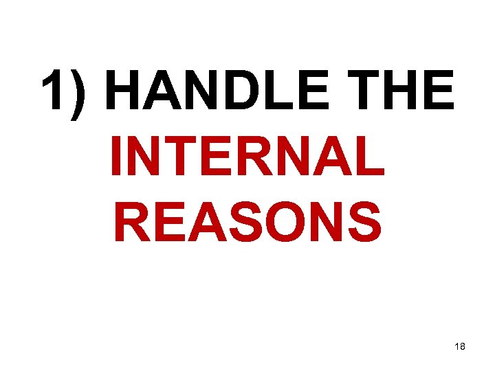 1) HANDLE THE INTERNAL REASONS 18 
