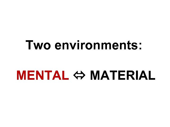 Two environments: MENTAL MATERIAL 